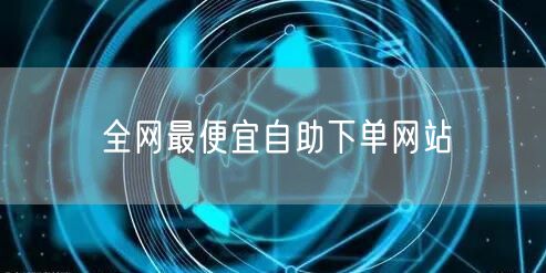 全网最便宜自助下单网站