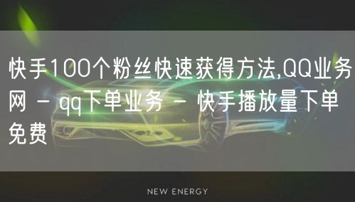 快手100个粉丝快速获得方法,QQ业务网