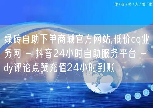 绿砖自助下单商城官方网站,低价qq业务网