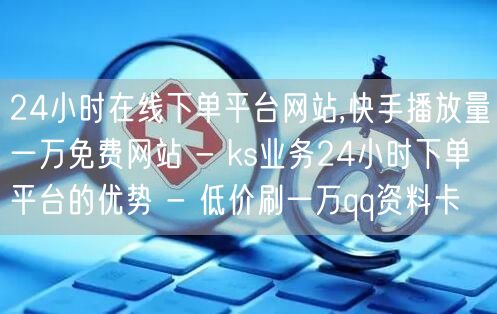 24小时在线下单平台网站,快手播放量一万