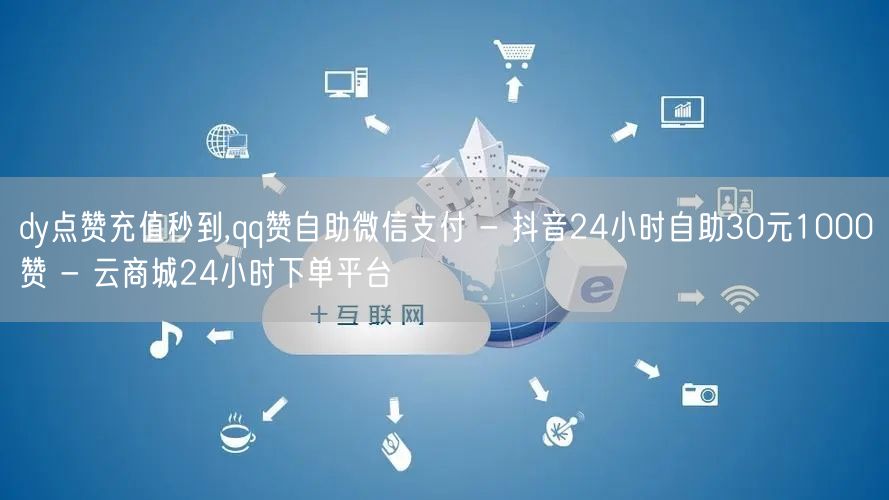 dy点赞充值秒到,qq赞自助微信支付 -