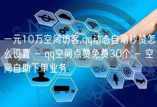 一元10万空间访客,qq动态自动秒赞怎么