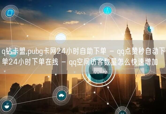 q钻卡盟,pubg卡网24小时自助下单 